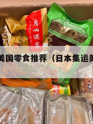 日本集运美国零食推荐（日本集运美国零食推荐）