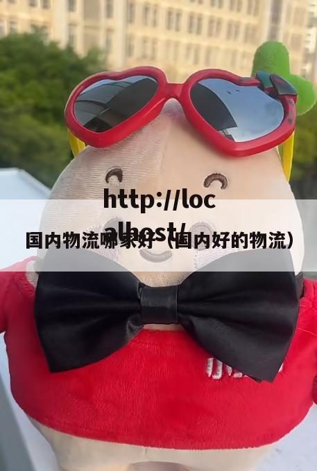 国内物流哪家好（国内好的物流）