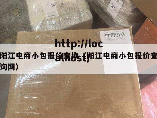 阳江电商小包报价查询(阳江电商小包报价查询网)