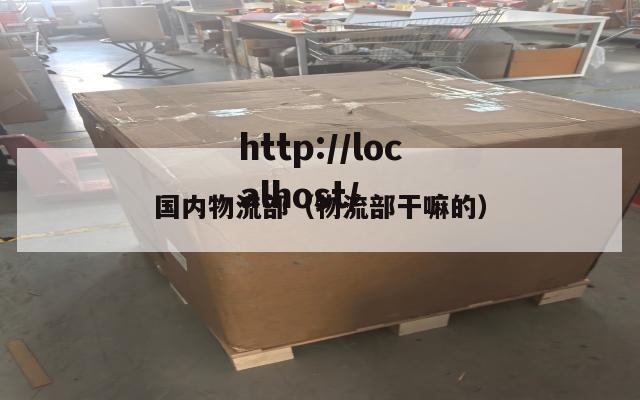 国内物流部（物流部干嘛的）